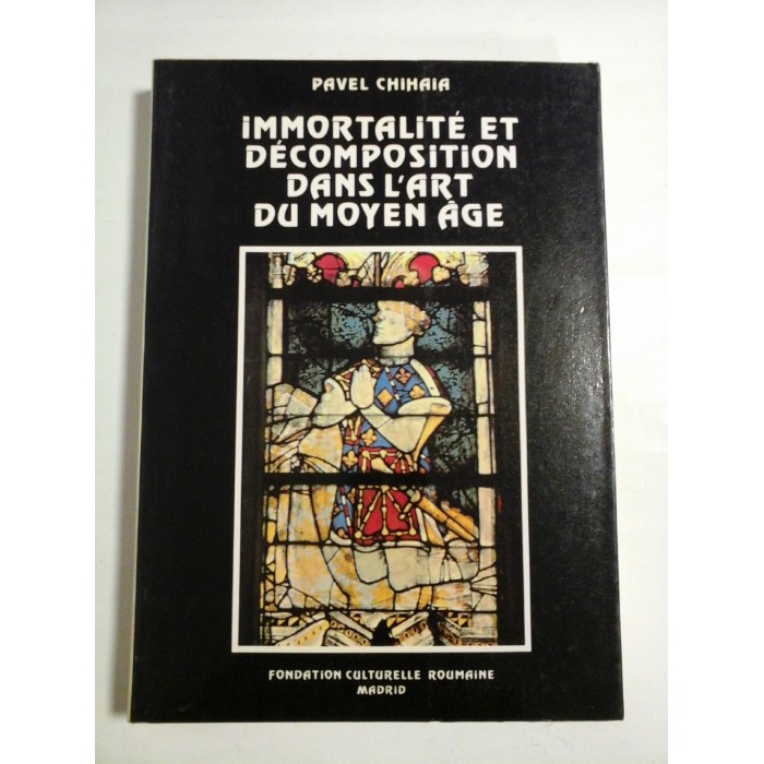 IMMORTALITE ET DECOMPOSIYION DANS L'ART DU MOYEN AGE - PAVEL CHIHAIA - ( autograf si dedicatie ).